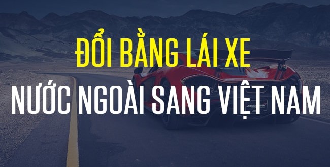 Thủ tục đổi bằng lái xe nước ngoài sang Việt Nam