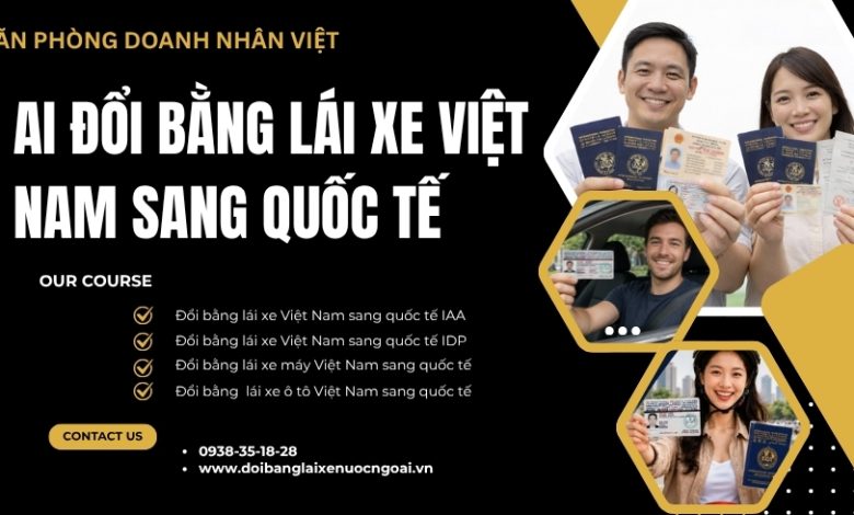 Ai đổi bằng lái xe Việt Nam sang quốc tế