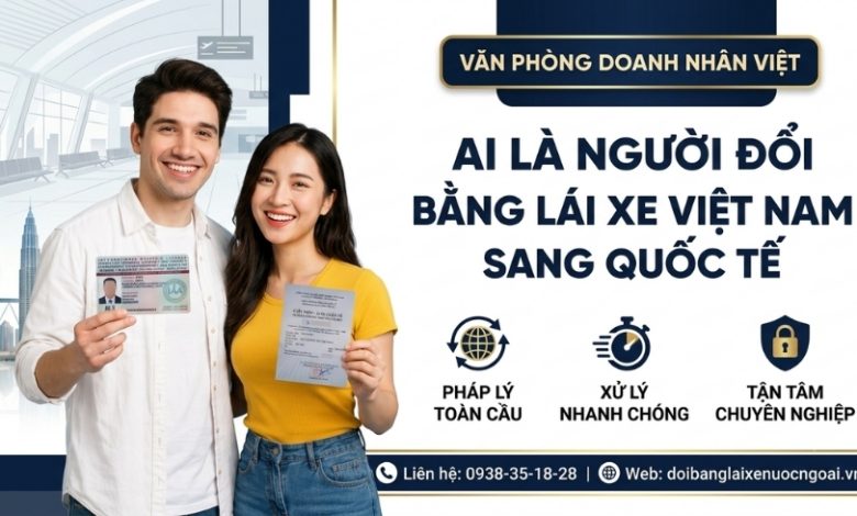 Ai là người đổi bằng lái xe Việt Nam sang quốc tế
