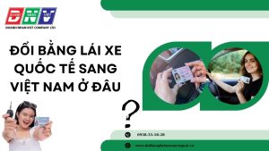 Đổi bằng lái xe quốc tế sang Việt nam ở đâu