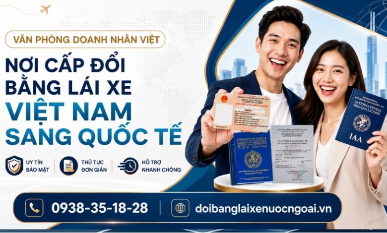 Nơi cấp đổi bằng lái xe Việt Nam sang quốc tế